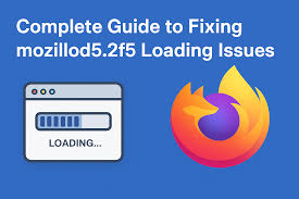 mozillod5.2f5 Loading Issues: Quick Fixes for Seamless Browsing